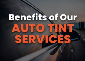 Benefits of Our Auto Tint Services